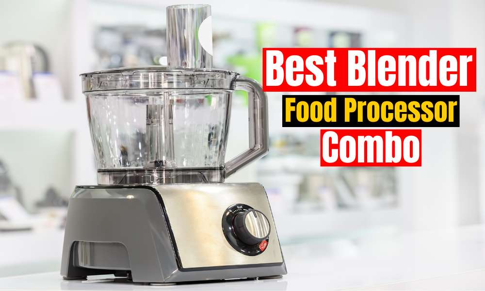 Best Blender Food Processor Combo: Your Ultimate Companion